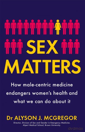 Sex Matters: How male-centric medicine endangers women's health and what we can do about it - Dr Alyson J. McGregor [KSIĄŻKA]