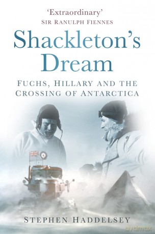 Shackleton's Dream: Fuchs, Hillary and the Crossing of Antarctica - Stephen Haddelsey [KSIĄŻKA]