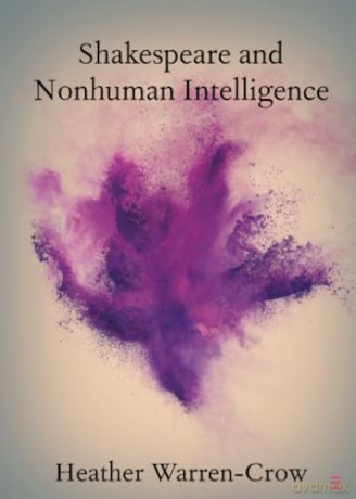 Shakespeare and Nonhuman Intelligence (Elements in Shakespeare Performance) - Heather Warren-Crow [KSIĄŻKA]