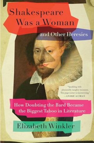 Shakespeare Was a Woman and Other Heresies: How Doubting the Bard Became the Biggest Taboo in Literature - Elizabeth Winkler [KSIĄŻKA]