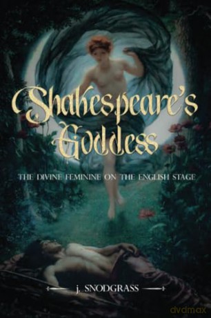 Shakespeare's Goddess: The Divine Feminine on the English Stage - J. Snodgrass [KSIĄŻKA]