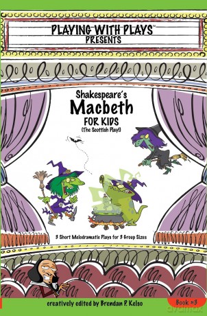 Shakespeare's Macbeth for Kids: 3 Short Melodramatic Plays for 3 Group Sizes (3) (Playing with Plays) - Brendan P Kelso [KSIĄŻKA]