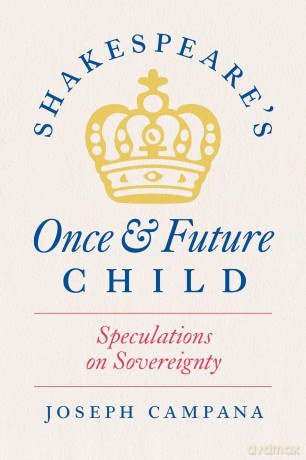 Shakespeare's Once and Future Child: Speculations on Sovereignty - Joseph Campana [KSIĄŻKA]