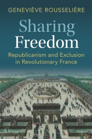 Sharing Freedom: Republicanism and Exclusion in Revolutionary France - Rousseliere Genevieve [KSIĄŻKA]