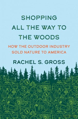 Shopping All the Way to the Woods: How the Outdoor Industry Sold Nature to America - Rachel S Gross [KSIĄŻKA]