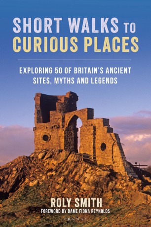 Short Walks to Curious Places: Exploring 50 of Britain's Ancient Sites, Myths and Legends - Roly Smith [KSIĄŻKA]