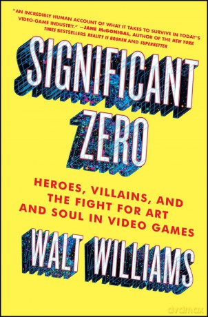 Significant Zero: Heroes, Villains, and the Fight for Art and Soul in Video Games - Walt Williams [KSIĄŻKA]