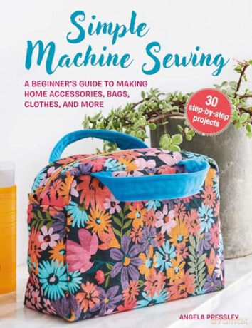 Simple Machine Sewing: 30 step-by-step projects: A beginner's guide to making home accessories, bags, clothes, and more - Angela Pressley [KSIĄŻKA]