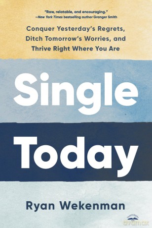 Single Today: Conquer Yesterday's Regrets, Ditch Tomorrow's Worries, and Thrive Right Where You Are - Ryan Wekenman [KSIĄŻKA]