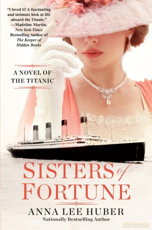 Sisters of Fortune: A Novel of the Titanic: A Riveting Historical Novel of the Titanic Based on True History - Anna Lee Huber [KSIĄŻKA]