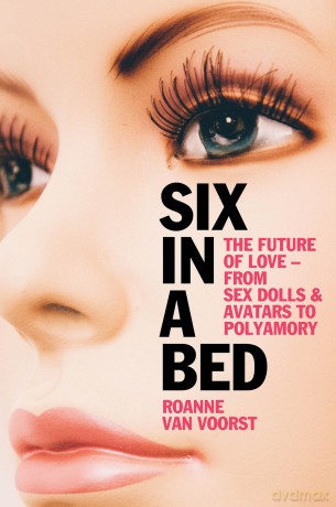 Six in a Bed: The Future of Love - from Sex Dolls and Avatars to Polyamory - Roanne van Voorst [KSIĄŻKA]