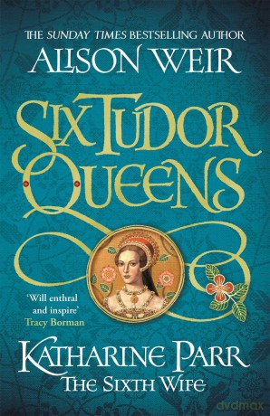 Six Tudor Queens: Katharine Parr, The Sixth Wife: Six Tudor Queens 6 - Alison Weir [KSIĄŻKA]