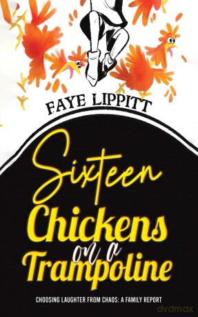 Sixteen Chickens on a Trampoline: Choosing Laughter from Chaos: A Family Report - Faye Lippitt [KSIĄŻKA]