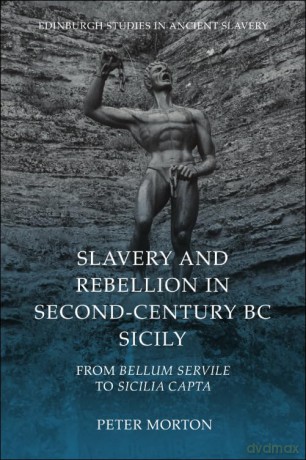 Slavery and Rebellion in Second Century Bc Sicily: From Bellum Servile to Sicilia Capta (Edinburgh Studies in Ancient Slavery) - Peter Morton [KSIĄŻKA]