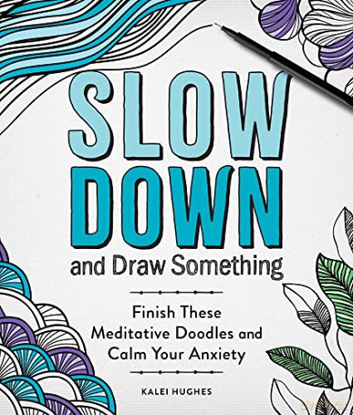 Slow Down and Draw Something: Continue the Meditative Doodles to Calm Your Mind: Finish These Meditative Doodles and Calm Your Anxiety - Kalei Hughes [KSIĄŻKA]