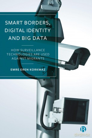 Smart Borders, Digital Identity and Big Data: How Surveillance Technologies Are Used Against Migrants - Emre Eren Korkmaz [KSIĄŻKA]