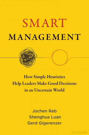 Smart Management: How Simple Heuristics Help Leaders Make Good Decisions in an Uncertain World - Jochen Reb [KSIĄŻKA]