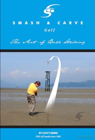Smash and Carve Golf! The Art of Ball Striking - Scott Minni [KSIĄŻKA]