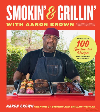 Smokin' and Grillin' with Aaron Brown: More Than 100 Spectacular Recipes for Cooking Outdoors - Aaron Brown [KSIĄŻKA]