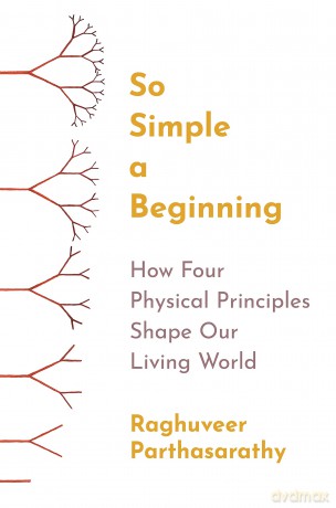 So Simple a Beginning: How Four Physical Principles Shape Our Living World - Raghuveer Parthasarathy [KSIĄŻKA]