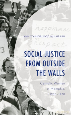 Social Justice from Outside the Walls: Catholic Women in Memphis, 1950-1970 - Ann Mulhearn [KSIĄŻKA]