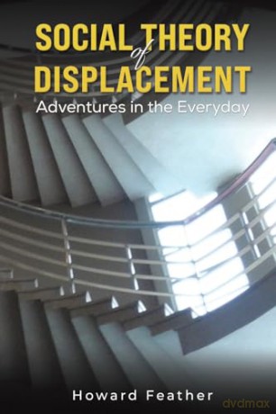 Social Theory of Displacement: Adventures in the Everyday - Howard Feather [KSIĄŻKA]