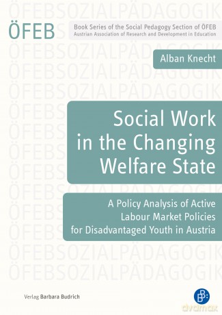 Social Work in the Changing Welfare State: A Policy Analysis of Active Labour Market Policies for Disadvantaged Youth in Austria: 15 (Schriftenreihe der ÖFEB-Sektion Sozialpädagogik) - Dr. Dr. habil. Alban Knecht [KSIĄŻKA]