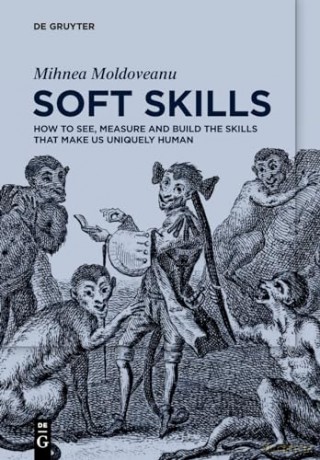 Soft Skills: How to See, Measure and Build the Skills that Make us Uniquely Human - Mihnea Moldoveanu [KSIĄŻKA]