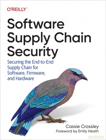 Software Supply Chain Security: Securing the End-To-End Supply Chain for Software, Firmware, and Hardware - Cassie Crossley [KSIĄŻKA]