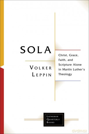 Sola: Christ, Grace, Faith, and Scripture Alone in Martin Luther's Theology (Lutheran Quarterly Books) - Volker Leppin [KSIĄŻKA]