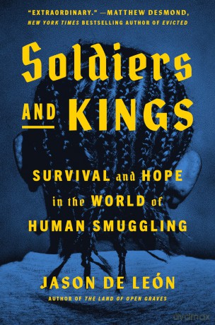 Soldiers and Kings: Survival and Hope in the World of Human Smuggling - Jason De Leon [KSIĄŻKA]