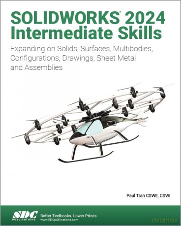 SOLIDWORKS 2024 Intermediate Skills: Expanding on Solids, Surfaces, Multibodies, Configurations, Drawings, Sheet Metal and Assemblies - Paul Tran [KSIĄŻKA]