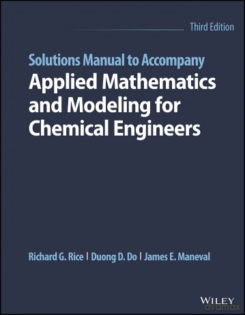 Solutions Manual to Accompany Applied Mathematics and Modeling for Chemical Engineers - Richard G. Rice [KSIĄŻKA]