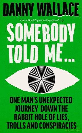 Somebody Told Me: One Man's Unexpected Journey Down the Rabbit Hole of Lies, Trolls and Conspiracies - Danny Wallace [KSIĄŻKA]