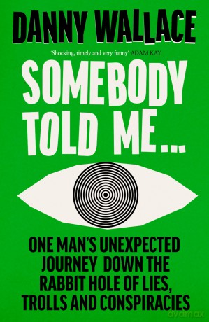 Somebody Told Me: One Man's Unexpected Journey Down the Rabbit Hole of Lies, Trolls and Conspiracies - Danny Wallace [KSIĄŻKA]