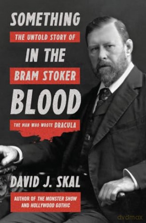 Something in the Blood: The Untold Story of Bram Stoker, the Man Who Wrote Dracula - David J. Skal [KSIĄŻKA]