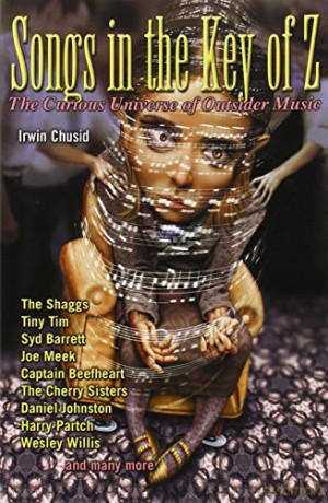 Songs in the Key of Z: The Curious Universe of Outsider Music - Irwin Chusid [KSIĄŻKA]