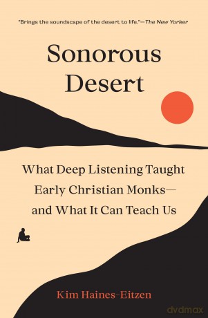 Sonorous Desert: What Deep Listening Taught Early Christian Monks-and What It Can Teach Us - Kim Haines-Eitzen [KSIĄŻKA]