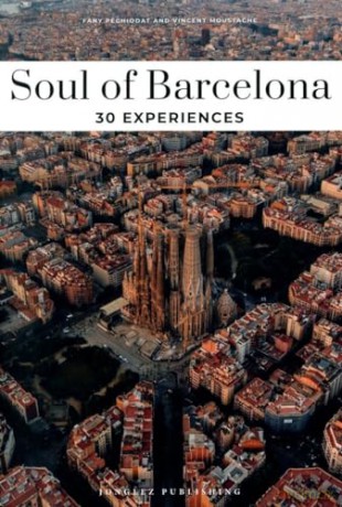 Soul of Barcelona Guide: 30 unforgettable experiences that capture the soul of Barcelona - Fany Pechiodat [KSIĄŻKA]