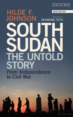 South Sudan: The Untold Story from Independence to Civil War - Hilde F. Johnson [KSIĄŻKA]