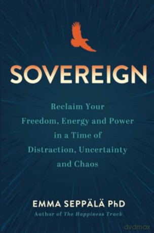 Sovereign: Reclaim Your Freedom, Energy, and Power in a Time of Distraction, Uncertainty, and Chaos - Emma Seppälä Ph.D. [KSIĄŻKA]