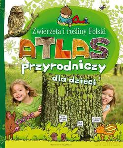 Atlas Przyrodniczy dla dzieci. Zwierzęta i rośliny Polski (twarda) [KSIĄŻKA]