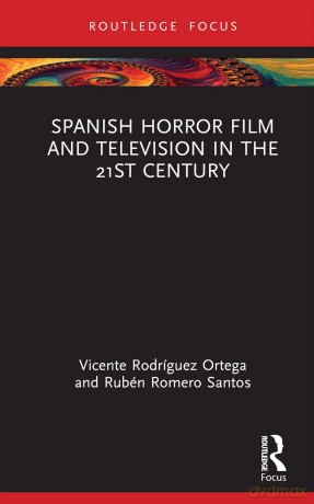 Spanish Horror Film and Television in the 21st Century (Routledge Focus on Media and Cultural Studies) - Vicente Rodríguez Ortega [KSIĄŻKA]