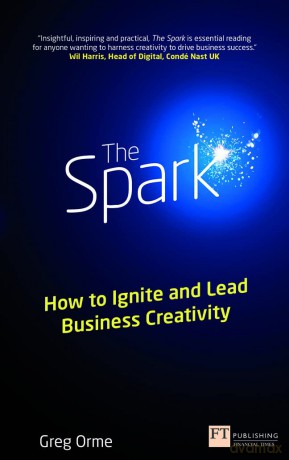 Spark, The: How to Ignite and Lead Business Creativity (Financial Times Series) - Greg Orme [KSIĄŻKA]