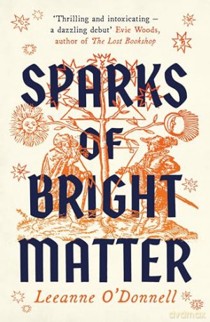 Sparks of Bright Matter: 'A debut novel of great imagination and originality'- THE SUNDAY TIMES - Leeanne O'Donnell [KSIĄŻKA]