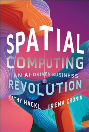 Spatial Computing: An AI-Driven Business Revolution - Irena Cronin [KSIĄŻKA]