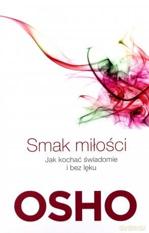 Smak miłości. Jak kochać świadomie i bez lęku - OSHO [KSIĄŻKA]