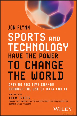 Sports and Technology Have the Power to Change the World: Driving Positive Change Through the Use of Data and AI - Jon Flynn [KSIĄŻKA]
