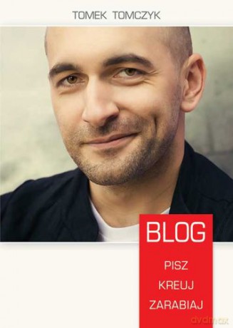 Blog Pisz Kreuj Zarabiaj Tw - Tomek Tomczyk [KSIĄŻKA]