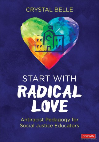 Start With Radical Love: Antiracist Pedagogy for Social Justice Educators - Crystal Belle [KSIĄŻKA]